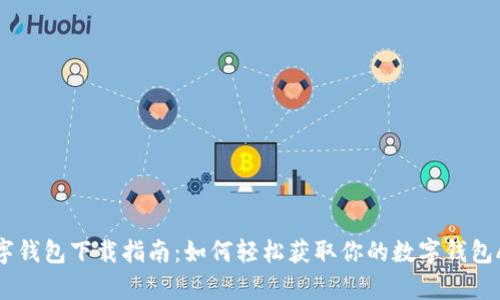 数字钱包下载指南：如何轻松获取你的数字钱包App