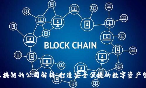 优质
k钱包区块链的公司解析：打造安全便捷的数字资产管理平台