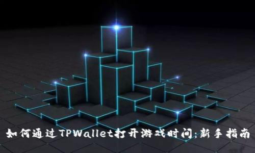 如何通过TPWallet打开游戏时间：新手指南
