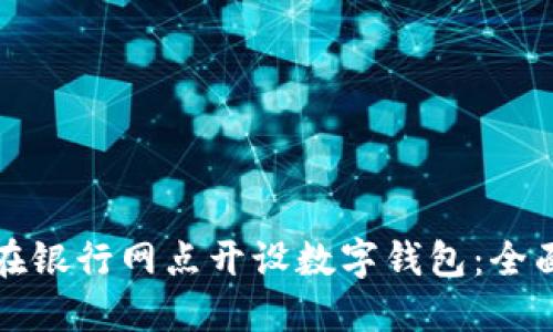 如何在银行网点开设数字钱包：全面指南