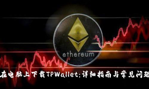 如何在电脑上下载TPWallet：详细指南与常见问题解答