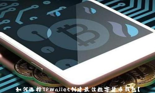 
如何选择TPWallet创建最佳数字货币钱包？