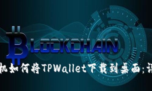 安卓手机如何将TPWallet下载到桌面：详细指南
