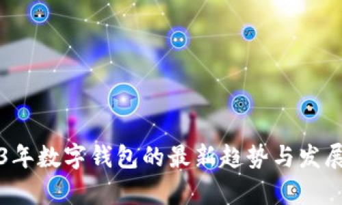 2023年数字钱包的最新趋势与发展分析