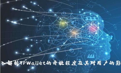 深入解析TPWallet的开放程度及其对用户的影响