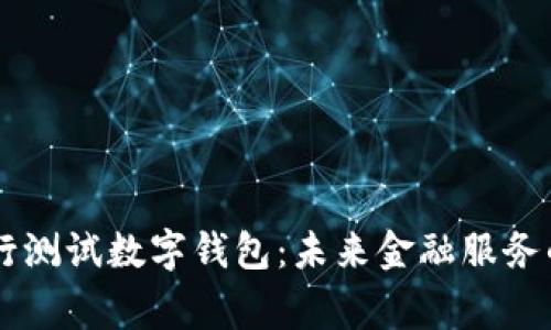 多家银行测试数字钱包：未来金融服务的新方向