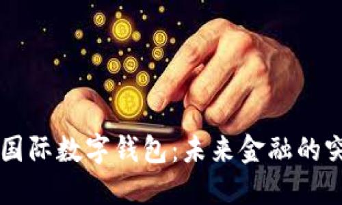 央行国际数字钱包：未来金融的突破口