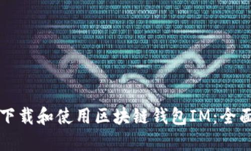 如何下载和使用区块链钱包IM：全面指南