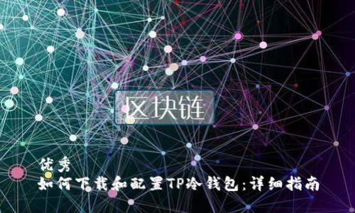 优秀  
如何下载和配置TP冷钱包：详细指南