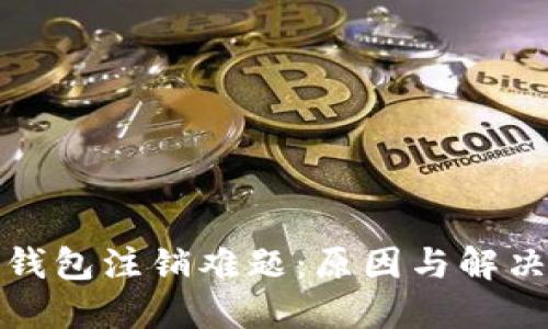 数字钱包注销难题：原因与解决方案