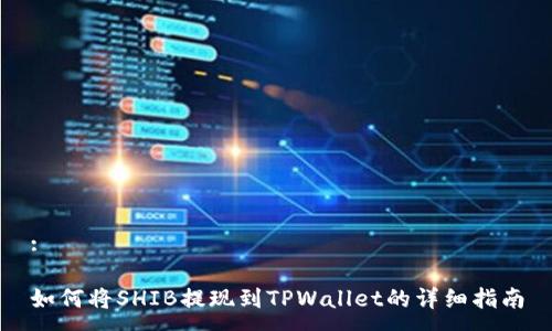 :

如何将SHIB提现到TPWallet的详细指南