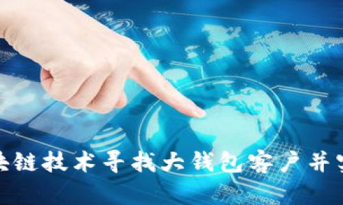 如何通过区块链技术寻找大钱包客户并实现商业价值