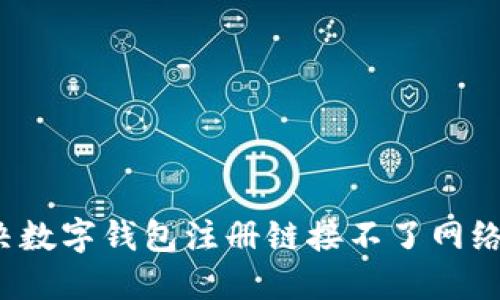 如何解决数字钱包注册链接不了网络的问题？