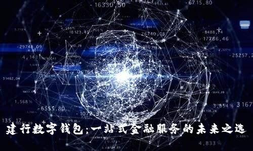 建行数字钱包：一站式金融服务的未来之选