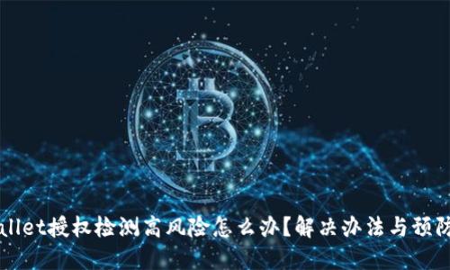 TPWallet授权检测高风险怎么办？解决办法与预防指南