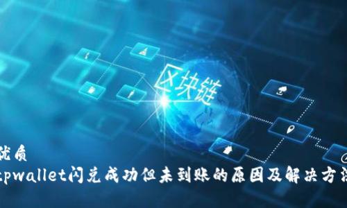 优质
tpwallet闪兑成功但未到账的原因及解决方法