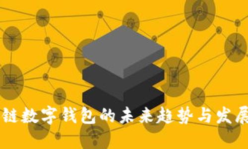 区块链数字钱包的未来趋势与发展展望