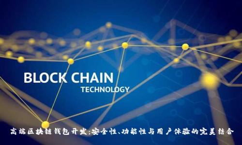 高端区块链钱包开发：安全性、功能性与用户体验的完美结合