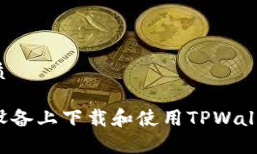 思考且的优质

如何在安卓设备上下载和使用TPWallet？完整指南