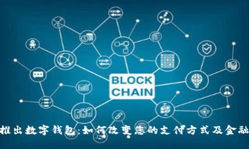 银行推出数字钱包：如何改变您的支付方式及金融体验