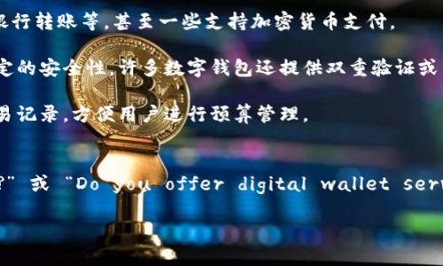 数字钱包（Digital Wallet），又称为电子钱包，是一种存储和管理支付工具的虚拟钱包。它允许用户通过互联网或移动设备进行交易，无需传统的现金或信用卡。这种方便的支付方式已逐渐被广泛接受并使用。

### 数字钱包的主要功能
1. **支付和转账**：数字钱包可以用来支付商品或服务的费用，也可以用于个人之间的转账。例如，通过移动支付应用，用户可以轻松地将款项转到朋友的账户中。
  
2. **多种支付方式**：大多数数字钱包支持多种支付方式，包括信用卡、借记卡、银行转账等，甚至一些支持加密货币支付。

3. **安全性**：数字钱包通过加密技术保护用户的信息和资金，为用户提供了一定的安全性。许多数字钱包还提供双重验证或生物识别技术进一步增强安全性。

4. **方便管理**：用户可以在一个平台上管理多个账户和支付方式，随时查看交易记录，方便用户进行预算管理。

### 是否有数字钱包的英文表述
在英语中，“你们有数字钱包吗？”可以翻译为 “Do you have a digital wallet?” 或 “Do you offer digital wallet services?”。

如果您还有其他疑问或具体想了解的内容，请随时告诉我！