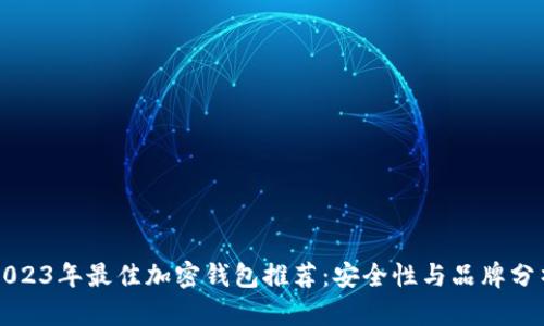 2023年最佳加密钱包推荐：安全性与品牌分析