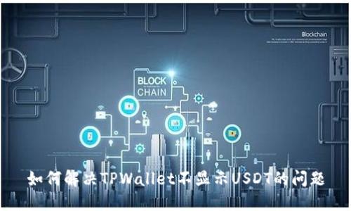如何解决TPWallet不显示USDT的问题