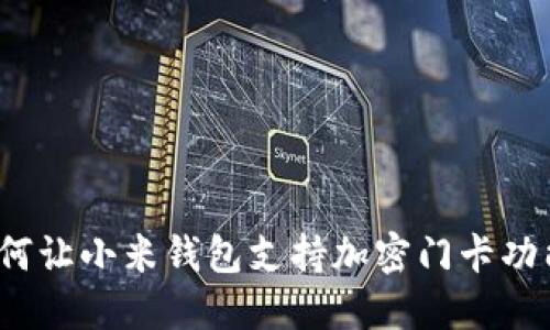 如何让小米钱包支持加密门卡功能？