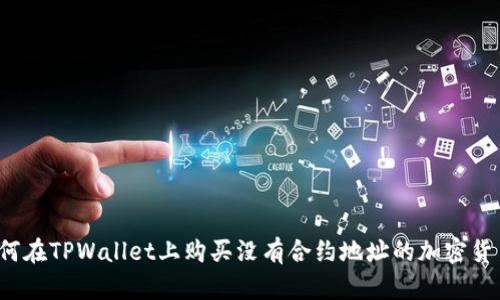 如何在TPWallet上购买没有合约地址的加密货币？