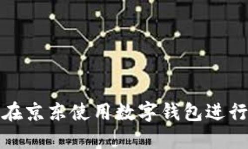 如何在京东使用数字钱包进行购物