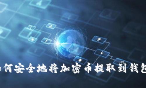 如何安全地将加密币提取到钱包？