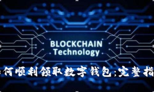 如何顺利领取数字钱包：完整指南