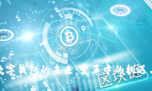 微信数字钱包的未来：变革中的机遇与挑战