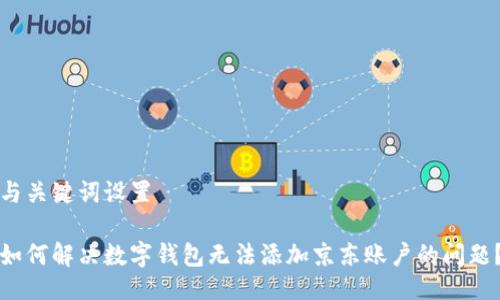 与关键词设置

如何解决数字钱包无法添加京东账户的问题？