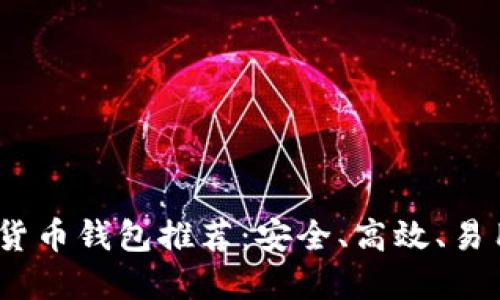 2023年数字货币钱包推荐：安全、高效、易用的最佳选择