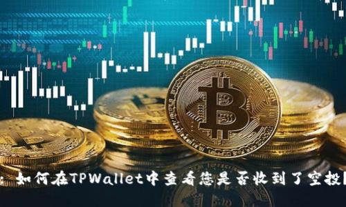 : 如何在TPWallet中查看您是否收到了空投？