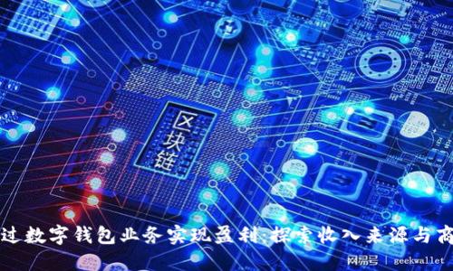 如何通过数字钱包业务实现盈利：探索收入来源与商业模式