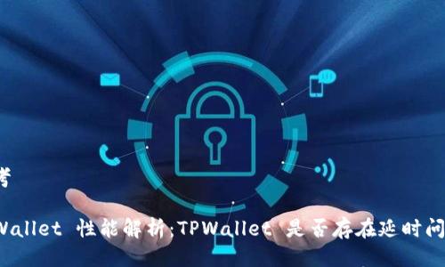 思考

TPWallet 性能解析：TPWallet 是否存在延时问题？