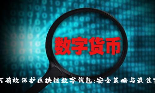 如何有效保护区块链数字钱包：安全策略与最佳实践