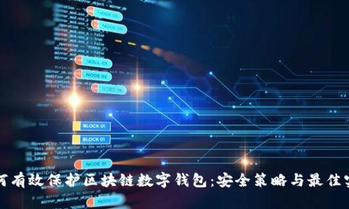 如何有效保护区块链数字钱包：安全策略与最佳实践