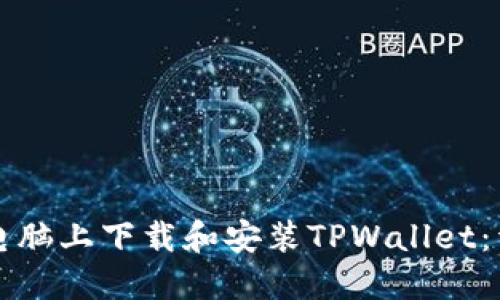 如何在电脑上下载和安装TPWallet：详细指南