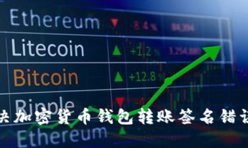 如何解决加密货币钱包转账签名错误的问题