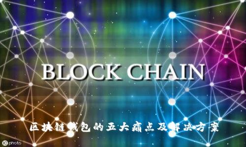 区块链钱包的五大痛点及解决方案