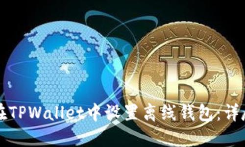 如何在TPWallet中设置离线钱包：详尽指南