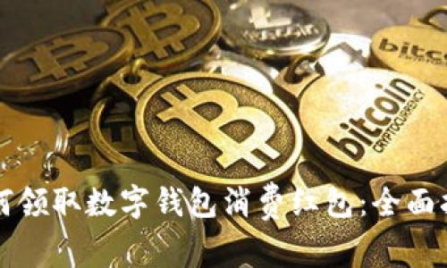 如何领取数字钱包消费红包：全面指南