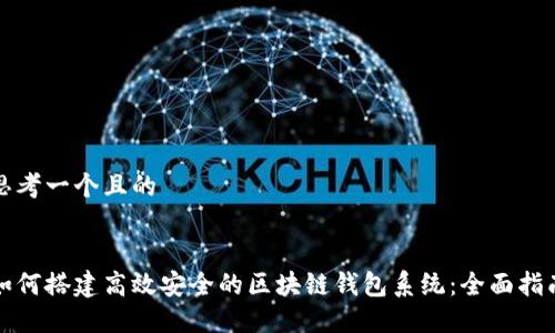 思考一个且的


如何搭建高效安全的区块链钱包系统：全面指南