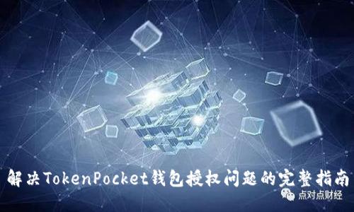 解决TokenPocket钱包授权问题的完整指南