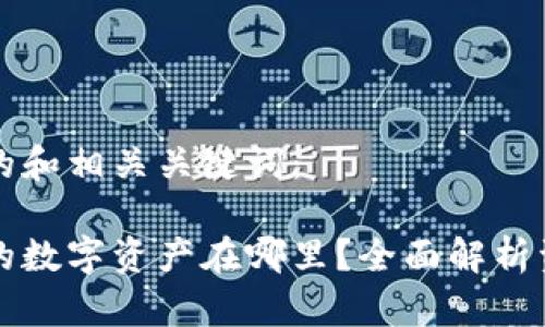 以下是您请求的和相关关键词：

区块链钱包里的数字资产在哪里？全面解析资金存储与管理