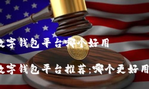 数字钱包平台哪个好用

数字钱包平台推荐：哪个更好用？