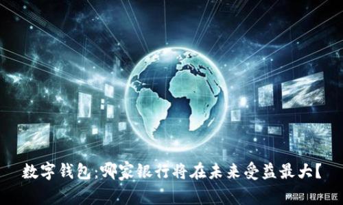 数字钱包：哪家银行将在未来受益最大？